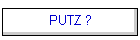 PUTZ ?